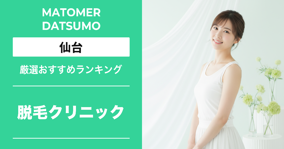 【最新】仙台の医療脱毛クリニックおすすめ6選!効果・料金・口コミで徹底比較